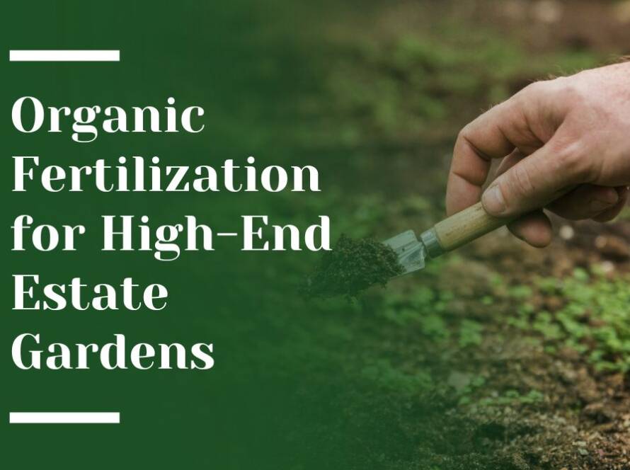 Organic Fertilization for High-End Estate Gardens