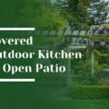 Covered Outdoor Kitchen vs Open Patio: What Works Best for Menlo Park Estates?