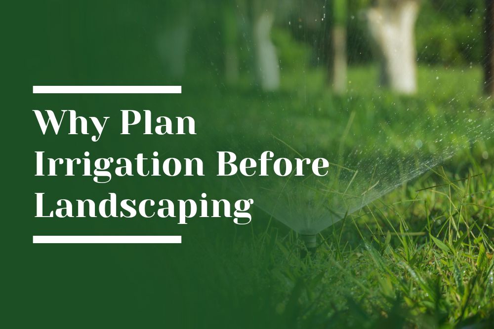 Why Plan Irrigation Before Landscaping Blog Image
